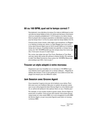 Page 243Groove AgentFrançais 243
FRANÇAIS
80 ou 160 BPM, quel est le tempo correct ?
Normalement, nous décidons du tempo d’un style en définissant où doi-
vent être les temps faibles et forts. Un rythme qui fait boom-chick-boom-
chick se comptera probablement 1-2-3-4 toujours à la même vitesse. 
Dans la plupart des musiques populaires occidentales la grosse caisse 
joue les temps forts (1 et 3) et la caisse claire les temps faibles (2 et 4).
Comme toute chose vivante, cette règle a ses exceptions. Le Reggae 
a...