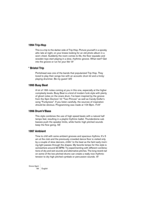 Page 68Groove Agent 68 English
1994 Trip-Hop
This is a trip to the darker side of Trip-Hop. Picture yourself in a spooky 
attic late at night, on your knees looking for an old photo album in a 
worn chest. Suddenly the room comes to life, the floor squeaks and 
wooden toys start playing in a slow, rhythmic groove. What next? Get 
into the groove or run for your life! W
* Bristol Trip
Portishead was one of the bands that popularized Trip Hop. They 
loved to play their songs live with an acoustic drum kit and a...