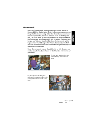 Page 142Groove Agent 3
Deutsch 141
DEUTSCH
Groove Agent 1
Die Drum-Sounds für die erste Groove Agent-Version wurden im 
Sommer 2002 im Studio Kuling, Örebro in Schweden, aufgenommen. 
Der große Studioraum verfügt dabei über die eindrucksvollsten akus-
tischen Eigenschaften, denen wir jemals in einem Studio begegnet 
sind. Der Raum selbst ist großzügig angelegt und mit Holz verkleidet. 
Der Toningenieur Jens Bogren kennt sich mit seinem Equipment wirk-
lich gut aus. Während Mats-Erik Björklund alle Instrumente...