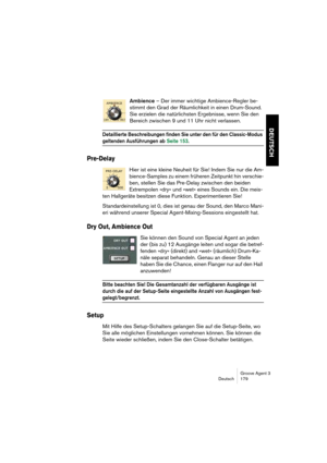 Page 180Groove Agent 3
Deutsch 179
DEUTSCH
Ambience – Der immer wichtige Ambience-Regler be-
stimmt den Grad der Räumlichkeit in einen Drum-Sound. 
Sie erzielen die natürlichsten Ergebnisse, wenn Sie den 
Bereich zwischen 9 und 11 Uhr nicht verlassen.
Detaillierte Beschreibungen finden Sie unter den für den Classic-Modus 
geltenden Ausführungen ab Seite 153.
Pre-Delay
Hier ist eine kleine Neuheit für Sie! Indem Sie nur die Am-
bience-Samples zu einem früheren Zeitpunkt hin verschie-
ben, stellen Sie das...