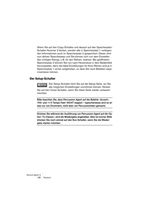 Page 189Groove Agent 3
188 Deutsch
Wenn Sie auf den Copy-Schalter und danach auf den Speicherplatz-
Schalter Nummer 2 klicken, werden alle in Speicherplatz 1 vorliegen-
den Informationen auch im Speicherplatz 2 gespeichert. Dieser wird 
zum aktiven Speicherplatz und Sie können sich nun dem Einstellen 
des richtigen Klangs, z. B. für den Refrain, widmen. Bei geöffnetem 
Speicherplatz 2 können Sie nun nach Herzenslust in dem Bedienfeld 
herumspielen, denn die Ideal-Einstellungen für Ihren Refrain sind ja in...