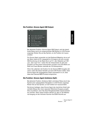 Page 198Groove Agent 3
Deutsch 197
DEUTSCH
Die Funktion »Groove Agent GM Output«
Bei aktivierter Funktion »Groove Agent GM Output« wird der betref-
fende Status durch ein entsprechendes GM-Symbol im LCD-Fenster 
angezeigt. Klicken Sie auf das Symbol, um die Funktion ein-/auszu-
schalten.
Für Groove Agent verwenden wir das Keyboard-Mapping, wie es auf 
der Seite »Import & FX« dargestellt ist. Es beginnt wie eine normale 
GM-Zuordnung mit der Bass-Drum auf C1, dem Sidestick auf C#1 
usw.; aber nach Tom 1 sehen Sie...