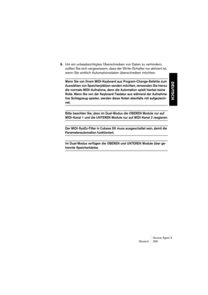 Page 210Groove Agent 3
Deutsch 209
DEUTSCH
6.Um ein unbeabsichtigtes Überschreiben von Daten zu verhindern, 
sollten Sie sich vergewissern, dass der Write-Schalter nur aktiviert ist, 
wenn Sie wirklich Automationsdaten überschreiben möchten.
Wenn Sie von Ihrem MIDI-Keyboard aus Program-Change-Befehle zum 
Auswählen von Speicherplätzen senden möchten, verwenden Sie hierzu 
die normale MIDI-Aufnahme, denn die Automation spielt hierbei keine 
Rolle. Wenn Sie von der Keyboard-Tastatur aus während der Aufnahme 
live...