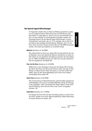 Page 238Groove Agent 3
Deutsch 237
DEUTSCH
Die Special Agent-Stilrichtungen
Im Folgenden erhalten Sie von Rasmus Kihlberg persönlich zu jeder 
von ihm aufgenommenen Stilrichtung eine kurze Einführung. Der 
Buchstabe »T« zeigt dabei an, dass es sich um eine triolische Form 
bzw. um eine Variante mit schwingendem Charakter handelt. Als 
Faustregel können Sie die Special Agent-Stilrichtungen in einem 
Tempobereich verwenden, der um 15 % niedriger und um 50 % hö-
her liegt als das jeweilige Aufnahmetempo. Beispiel:...