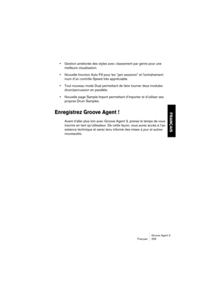 Page 260Groove Agent 3
Français 259
FRANÇAIS
•Gestion améliorée des styles avec classement par genre pour une 
meilleure visualisation.
•Nouvelle fonction Auto Fill pour les “jam sessions” et l’entraînement 
muni d’un contrôle Speed très appréciable.
•Tout nouveau mode Dual permettant de faire tourner deux modules 
drum/percussion en parallèle.
•Nouvelle page Sample Import permettant d’importer et d’utiliser ses 
propres Drum Samples.
Enregistrez Groove Agent !
Avant d’aller plus loin avec Groove Agent 3, prenez...