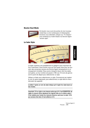 Page 286Groove Agent 3
Français 285
FRANÇAIS
Bouton Dual Mode
Ce bouton vous ouvre les portes du tout nouveau 
mode Dual, où de nombreuses et intéressantes 
fonctions vous attendent. Cliquer sur “To Classic” 
vous ramènera au mode Classic du Groove Agent 
“ancien style”.
Le fader Style
Le fader supérieur est probablement le gadget le plus important de 
tout l’instrument. Ceux d’entre vous qui sont assez vieux pour se sou-
venir des anciennes versions de Groove Agent remarqueront ici un 
changement immédiat. Nous...