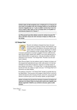 Page 291Groove Agent 3
290 Français
Certains styles ont été enregistrés avec un feeling de 2 ou 4 mesures. Si 
vous jouez un tel pattern avec de la musique basée sur une période de 
mesures irrégulière (par ex. 7 ou 9), ce pattern sonnera faux (“une me-
sure en retard”). Mais, après un Fill, la musique dans un tel pattern re-
commencera toujours à la “mesure 1”.
Les Fills peuvent aussi être utilisés comme fin. Activez le bouton Fill 
dans la dernière mesure de votre morceau et cliquez sur Stop au der-
nier...