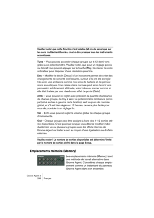 Page 299Groove Agent 3
298 Français
Veuillez noter que cette fonction n’est valable (et n’a de sens) que sur 
les sons multiéchantillonnés, c’est-à-dire presque tous les instruments 
acoustiques.
Tune – Vous pouvez accorder chaque groupe sur ±12 demi-tons 
grâce à ce potentiomètre. Veuillez noter, que pour un réglage précis 
ou délicat vous pouvez appuyer sur la touche [Maj.] du clavier de votre 
ordinateur pour disposer d’une résolution plus fine.
Dec – Modifier le déclin (Decay) d’un instrument permet de créer...