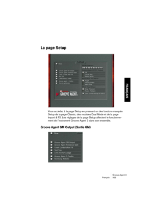 Page 324Groove Agent 3
Français 323
FRANÇAIS
La page Setup
Vous accédez à la page Setup en pressant un des boutons marqués 
Setup de la page Classic, des modules Dual Mode et de la page 
Import & FX. Les réglages de la page Setup affectent le fonctionne-
ment de l’instrument Groove Agent 3 dans son ensemble.
Groove Agent GM Output (Sortie GM) 