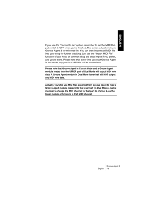 Page 74Groove Agent 3
English 73
ENGLISH
If you use the “Record to file” option, remember to set the MIDI Out-
put switch to OFF when you’re finished. This action actually instructs 
Groove Agent 3 to write that file. You can then import said MIDI file 
into your song for further tweaking. Just use the “Import MIDI File” 
function of your host, or common drag and drop import if you prefer, 
and you’re there. Please note that every time you start Groove Agent 
in this mode, any previous MIDI file will be...