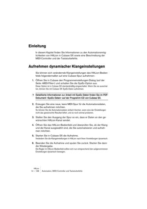 Page 168HALion14 – 168 Automation, MIDI-Controller und Tastaturbefehle
Einleitung
In diesem Kapitel finden Sie Informationen zu den Automationsmög-
lichkeiten von HALion in Cubase SX sowie eine Beschreibung der 
MIDI-Controller und der Tastaturbefehle.
Aufnehmen dynamischer Klangeinstellungen
Sie können sich verändernde Klangeinstellungen des HALion-Bedien-
felds folgendermaßen auf eine Cubase-Spur aufnehmen:
1.Öffnen Sie in Cubase den Programmeinstellungen-Dialog (auf der 
Seite »MIDI-Filter«) und schalten Sie...