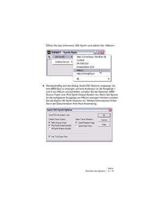 Page 19 
HALion
 
Einrichten des Systems 3 – 19 
Öffnen Sie das Untermenü »DXi Synth« und wählen Sie »HALion«. 
4. 
Standardmäßig wird der Dialog »Insert DXi Options« angezeigt. Um 
eine MIDI-Spur zu erzeugen und eine Audiospur an die Ausgänge 1 
und 2 von HALion anzuschließen, schalten Sie die Optionen »MIDI 
Source Track« und »First Synth Output (Audio)« ein. Wenn Sie Spuren 
für alle verfügbaren Ausgänge von HALion erzeugen möchten, schalten 
Sie die Option »All Synth Outputs« ein. Weitere Informationen...