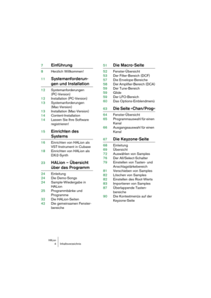 Page 4 
HALion
 4 Inhaltsverzeichnis 7  Einführung 
8Herzlich Willkommen!
11 
Systemanforderun- 
gen und Installation 
12Systemanforderungen 
(PC-Version)
12 Installation (PC-Version)
13 Systemanforderungen 
(Mac-Version)
13 Installation (Mac-Version)
14 Content-Installation
14 Lassen Sie Ihre Software 
registrieren!
15 
Einrichten des  
Systems 
16Einrichten von HALion als 
VST-Instrument in Cubase
18 Einrichten von HALion als 
DXi2-Synth
23 
HALion – Übersicht  
über das Programm 
24Einleitung
24 Die...