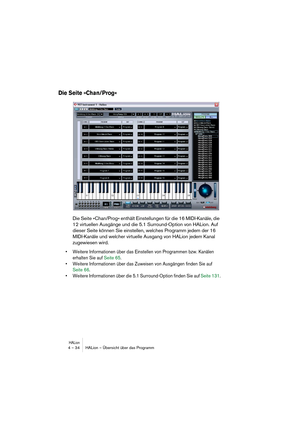 Page 34HALion4 – 34 HALion – Übersicht über das Programm
Die Seite »Chan/Prog«
Die Seite »Chan/Prog« enthält Einstellungen für die 16 MIDI-Kanäle, die 
12 virtuellen Ausgänge und die 5.1 Surround-Option von HALion. Auf 
dieser Seite können Sie einstellen, welches Programm jedem der 16 
MIDI-Kanäle und welcher virtuelle Ausgang von HALion jedem Kanal 
zugewiesen wird.
• Weitere Informationen über das Einstellen von Programmen bzw. Kanälen 
erhalten Sie auf Seite 65. 
• Weitere Informationen über das Zuweisen von...