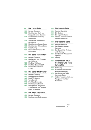 Page 5 
HALion
 
Inhaltsverzeichnis 5 
99 
Die Loop-Seite 
100Fenster-Übersicht
102Einstellen der Start- und 
Endpunkte eines Samples
103Einstellen des »Velocity 
Start Point«
103Zoomen der Wellenform-
darstellung
105Einstellen einer Sustain-Loop
108Einstellen der Release-Loop
109Loop Tuning
109Das Kontextmenü auf der 
Loop-Seite 
111 
Die Seite »Env/Filter« 
112Fenster-Übersicht
113Der Bereich zum Einstellen 
der Hüllkurve
122Die Step-Hüllkurve
127Der Filter-Bereich (DCF)
128Der Verstärker-Bereich 
(DCA) 
135...