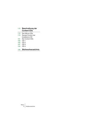 Page 6 
HALion
 
6 Inhaltsverzeichnis 
175 
Beschreibung der  
Content-CDs 
176Die HALion-CDs
176Sample-Content der 
Installations-CD
181Die Content-CDs
182CD 1
184CD 2
187CD 3
194CD 4 
195 
Stichwortverzeichnis 