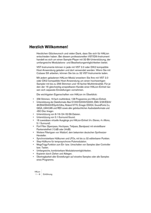 Page 8 
HALion
 
1 – 8 Einführung 
Herzlich Willkommen!
 
Herzlichen Glückwunsch und vielen Dank, dass Sie sich für HALion 
entschieden haben. Bei diesem professionellen VST/DXi-Instrument 
handelt es sich um einen Sample-Player mit 32-Bit-Unterstützung, der 
umfangreiche Modulations- und Bearbeitungsmöglichkeiten bietet. 
VST-Instrumente können in jede mit VST 2.0 oder DXi2 kompatible 
Host-Anwendung geladen und dort verwendet werden. Wenn Sie mit 
Cubase SX arbeiten, können Sie bis zu 32 VST-Instrumente...