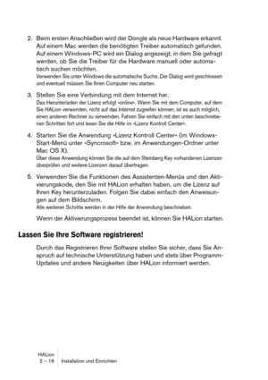 Page 16HALion
2 – 16 Installation und Einrichten
2. Beim ersten Anschließen wird der Dongle als neue Hardware erkannt. 
Auf einem Mac werden die benötigten Treiber automatisch gefunden. 
Auf einem Windows-PC wird ein Dialog angezeigt, in dem Sie gefragt 
werden, ob Sie die Treiber für die Hardware manuell oder automa-
tisch suchen möchten.
Verwenden Sie unter Windows die automatische Suche. Der Dialog wird geschlossen 
und eventuell müssen Sie Ihren Computer neu starten.
3. Stellen Sie eine Verbindung mit dem...