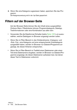 Page 192HALion
9 – 192 Die Browser-Seite
4.Wenn Sie eine Kategorie zugewiesen haben, speichern Sie das Pro-
gramm.
Die Kategoriezuweisung wird in der .fxp-Datei gespeichert.
Filtern auf der Browser-Seite
Auf der Browser-Seite können Sie den Inhalt eines ausgewählten 
Ordners filtern. Filterkriterien können Programmkategorie, Dateityp, 
Textinformationen oder eine Kombination aus allen sein:
Verwenden Sie die Dateiformat-Schalter (siehe Seite 181), um auszu-
wählen, welche Dateitypen im Browser angezeigt werden...