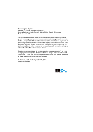 Page 2 
Manuel original : Synkron
Révision et Contrôle Qualité pour Nuendo 3 :
Cristina Bachmann, Heiko Bischoff, Sabine Pfeifer, Claudia Schomburg
Traduction : C.I.N.C.
Les informations contenues dans ce document sont sujettes à modification sans 
préavis et n’engagent aucunement la responsabilité de Steinberg Media Technologies 
GmbH. Le logiciel décrit dans ce document fait l’objet d’une Licence d’Agrément et 
ne peut être copié sur un autre support sauf si cela est autorisé spécifiquement par la 
Licence...