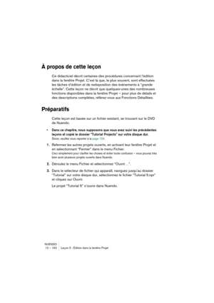 Page 162NUENDO
12 – 162 Leçon 5 : Édition dans la fenêtre Projet
À propos de cette leçon
Ce didacticiel décrit certaines des procédures concernant l’édition 
dans la fenêtre Projet. C’est là que, le plus souvent, sont effectuées 
les tâches d’édition et de redisposition des événements à “grande 
échelle”. Cette leçon ne décrit que quelques-unes des nombreuses 
fonctions disponibles dans la fenêtre Projet – pour plus de détails et 
des descriptions complètes, référez-vous aux Fonctions Détaillées.
Préparatifs...