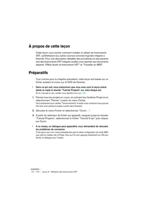 Page 174NUENDO
13 – 174 Leçon 6 : Utilisation des Instruments VST
À propos de cette leçon
Cette leçon vous montre comment installer et utiliser les Instruments 
VST, synthétiseurs (ou autres sources sonores) logiciels intégrés à 
Nuendo. Pour une description détaillée des procédures et des paramè-
tres des Instruments VST intégrés veuillez vous reporter aux documents 
séparés “Effets Audio et Instruments VST” et “Travailler en MIDI”.
Préparatifs
Tout comme pour le chapitre précédent, cette leçon est basée sur un...