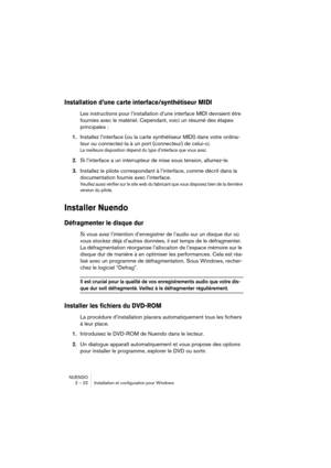 Page 22NUENDO
2 – 22 Installation et configuration pour Windows
Installation d’une carte interface/synthétiseur MIDI
Les instructions pour l’installation d’une interface MIDI devraient être 
fournies avec le matériel. Cependant, voici un résumé des étapes 
principales :
1.Installez l’interface (ou la carte synthétiseur MIDI) dans votre ordina-
teur ou connectez-la à un port (connecteur) de celui-ci.
La meilleure disposition dépend du type d’interface que vous avez.
2.Si l’interface a un interrupteur de mise...