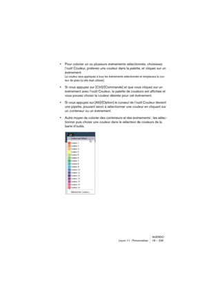Page 239NUENDO
Leçon 11 : Personnaliser 18 – 239
•Pour colorier un ou plusieurs événements sélectionnés, choisissez 
l’outil Couleur, prélevez une couleur dans la palette, et cliquez sur un 
événement.
La couleur sera appliquée à tous les événements sélectionnés et remplacera la cou-
leur de piste (si elle était utilisée). 
•Si vous appuyez sur [Ctrl]/[Commande] et que vous cliquez sur un 
événement avec l’outil Couleur, la palette de couleurs est affichée et 
vous pouvez choisir la couleur désirée pour cet...