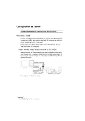 Page 38NUENDO
4 – 38 Configuration de votre système
Configuration de l’audio
Éteignez tous les appareils avant d’effectuer les connexions !
Connexions audio
Comme la configuration d’un système est toujours une affaire très per-
sonnelle, il convient donc de ne considérer les schémas de branche-
ments suivants qu’à titre d’exemples.
Les connexions audio ci-dessous peuvent indifféremment être de 
type analogique ou numérique.
Entrées et sorties stéréo – les branchements les plus simples
Si vous n’utilisez qu’une...