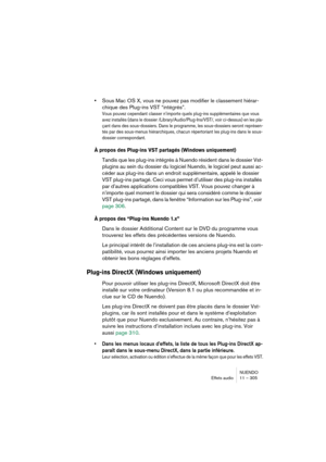 Page 305NUENDO
Effets audio 11 – 305
•Sous Mac OS X, vous ne pouvez pas modifier le classement hiérar-
chique des Plug-ins VST “intégrés”.
Vous pouvez cependant classer n’importe quels plug-ins supplémentaires que vous 
avez installés (dans le dossier /Library/Audio/Plug-Ins/VST/, voir ci-dessus) en les pla-
çant dans des sous-dossiers. Dans le programme, les sous-dossiers seront représen-
tés par des sous-menus hiérarchiques, chacun répertoriant les plug-ins dans le sous-
dossier correspondant.
À propos des...