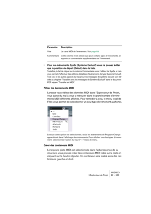 Page 563NUENDO
L’Explorateur de Projet 22 – 563
•Pour les événements SysEx (Système Exclusif) vous ne pouvez éditer 
que la position de départ (Début) dans la liste.
Toutefois, le fait de cliquer sur la colonne Commentaire ouvre l’éditeur de SysEx, et cela 
vous permet d’effectuer des éditions détaillées d’événements de type Système Exclusif. 
Tout ceci et les autres aspects du travail sur les messages de système exclusif sont dé-
crits au chapitre “Travailler avec les messages de Système Exclusif” dans le...