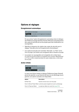 Page 705NUENDO
Gestion des fichiers 29 – 705
Options et réglages
Enregistrement automatique
Si vous activez l’option Enregistrement automatique dans le dialogue 
des Préférences (page Général), Nuendo effectuera automatiquement 
des copies de sécurité de tous les projets ayant des modifications non 
sauvegardées.
•Spécifiez la fréquence de création des copies de sécurité avec le 
réglage “Intervalle entre les Enregistrements Automatiques”.
•Les copies de sécurité sont nommées “Nom.bak”, où “Nom” est le 
nom du...