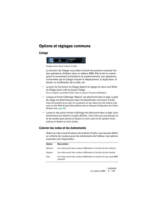 Page 155NUENDO
Les éditeurs MIDI 3 – 155
Options et réglages communs
Calage
Calage activé dans la barre d’outils.
La fonction de Calage vous aide à trouver les positions exactes lors 
des opérations d’édition dans un éditeur MIDI. Elle le fait en restrei-
gnant le mouvement horizontal et le positionnement. Les opérations 
concernées par le Calage incluent le déplacement, la duplication, le 
dessin, la modification de la taille, etc.
•La façon de fonctionner du Calage dépend du réglage du menu local Mode 
de...