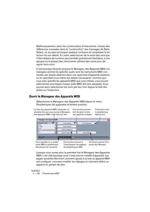 Page 160NUENDO
4 – 160 Périphériques MIDI
Malheureusement, selon les constructeurs d’instruments, il existe des 
différences marquées dans la “construction” des messages de Bank 
Select, ce qui peut provoquer quelque confusion et compliquer la sé-
lection du son désiré. En outre, sélectionner de la sorte des sons par 
l’intermédiaire de numéros peut sembler gratuitement fastidieux, à une 
époque où la plupart des instruments utilisent des noms pour dé-
signer leurs sons.
C’est pourquoi Nuendo propose le Manageur...