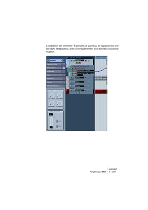 Page 209NUENDO
Périphériques MIDI 4 – 209
L’opération est terminée ! À présent, le panneau de l’appareil est visi-
ble dans l’Inspecteur, prêt à l’enregistrement des données d’automa-
tisation.  