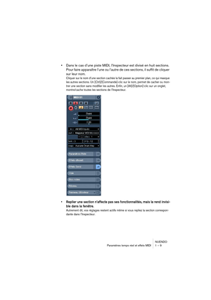 Page 9 
NUENDO
Paramètres temps réel et effets MIDI 1 – 9 
•  
Dans le cas d’une piste MIDI, l’Inspecteur est divisé en huit sections. 
Pour faire apparaître l’une ou l’autre de ces sections, il suffit de cliquer 
sur leur nom. 
Cliquer sur le nom d’une section cachée la fait passer au premier plan, ce qui masque 
les autres sections. Un [Ctrl]/[Commande]-clic sur le nom, permet de cacher ou mon-
trer une section sans modifier les autres. Enfin, un [Alt]/[Option]-clic sur un onglet, 
montre/cache toutes les...