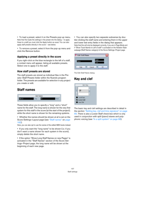 Page 107107
Staff settings
To load a preset, select it on the Presets pop-up menu.
Note that this loads the settings in the preset into the dialog – to apply 
these to a staff you must click the Apply button as usual. You can also 
apply staff presets directly in the score – see below.
To remove a preset, select it from the pop-up menu and 
click the Remove button.
Applying a preset directly in the score
If you right-click on the blue rectangle to the left of a staff, 
a context menu will appear, listing all...