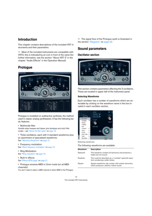 Page 1212
The included VST Instruments
Introduction
This chapter contains descriptions of the included VST in-
struments and their parameters.
ÖMost of the included instruments are compatible with 
VST3, this is indicated by an icon in front of the name (for 
further information, see the section “About VST 3” in the 
chapter “Audio Effects” in the Operation Manual).
Prologue
Prologue is modelled on subtractive synthesis, the method 
used in classic analog synthesizers. It has the following ba-
sic features:...