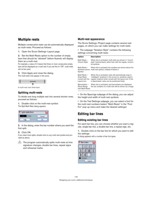 Page 176176
Designing your score: additional techniques
Multiple rests
Multiple consecutive rests can be automatically displayed 
as multi-rests. Proceed as follows:
1.Open the Score Settings–Layout page.
2.Set the Multi-Rests option to the number of empty 
bars that should be “allowed” before Nuendo will display 
them as a multi-rest.
For example, a value of 2 means that three or more consecutive empty 
bars will be displayed as a multi-rest. If you set this to “Off”, multi-rests 
will not be used.
3.Click...