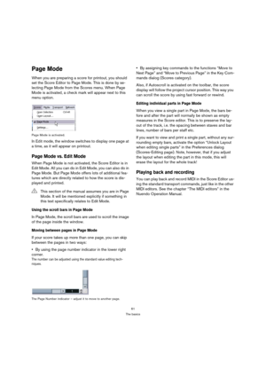 Page 6161
The basics
Page Mode
When you are preparing a score for printout, you should 
set the Score Editor to Page Mode. This is done by se-
lecting Page Mode from the Scores menu. When Page 
Mode is activated, a check mark will appear next to this 
menu option.
Page Mode is activated.
In Edit mode, the window switches to display one page at 
a time, as it will appear on printout.
Page Mode vs. Edit Mode
When Page Mode is not activated, the Score Editor is in 
Edit Mode. All you can do in Edit Mode, you can...