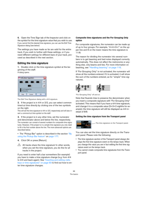 Page 6666
The basics
6.Open the Time Sign tab of the Inspector and click on 
the symbol for the time signature value that you wish to use.
If you cannot find the desired time signature, you can use the Edit Time 
Signature dialog (see below).
The settings you have made so far are valid for the entire 
track. If you wish to further edit these settings, or if you 
need different settings for different bars of your track, pro-
ceed as described in the next section.
Editing the time signature
1.Double-click on the...