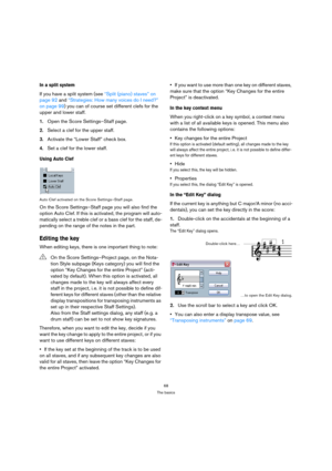 Page 6868
The basics
In a split system
If you have a split system (see “Split (piano) staves” on 
page 92 and “Strategies: How many voices do I need?” 
on page 99) you can of course set different clefs for the 
upper and lower staff.
1.Open the Score Settings–Staff page.
2.Select a clef for the upper staff.
3.Activate the “Lower Staff” check box.
4.Set a clef for the lower staff.
Using Auto Clef
Auto Clef activated on the Score Settings–Staff page.
On the Score Settings–Staff page you will also find the 
option...