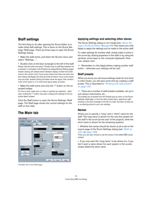 Page 7373
Transcribing MIDI recordings
Staff settings
The first thing to do after opening the Score Editor is to 
make initial staff settings. This is done on the Score Set-
tings–Staff page. There are three ways to open the Score 
Settings dialog:
Make the staff active, pull down the Scores menu and 
select “Settings…”.
Double-click on the blue rectangle to the left of the staff.
Please note that when the option “Double-click on staff flips between full 
score/part” is activated in the Preferences dialog...