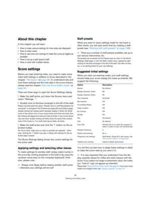 Page 8282
Entering and editing notes
About this chapter
In this chapter you will learn:
 How to make various settings for how notes are displayed.
 How to enter notes.
 How to use tools and settings to make the score as legible as 
possible.
 How to set up a split (piano) staff.
 How to work with multiple staves.
Score settings
Before you start entering notes, you need to make some 
initial staff settings in addition to those described in the 
chapter “The basics” on page 59. To understand why and 
how these...