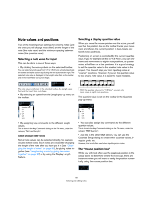 Page 8383
Entering and editing notes
Note values and positions
Two of the most important settings for entering notes (and 
the ones you will change most often) are the length of the 
note (the note value) and the minimum spacing between 
notes (the quantize value).
Selecting a note value for input
This can be done in one of three ways:
By clicking the note symbols on the extended toolbar.
You can select any note value from 1/1 to 1/64th and activate/deactivate 
the dotted and triplet options by clicking the two...
