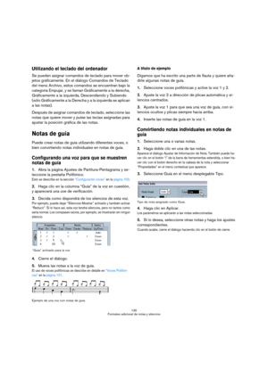 Page 130130
Formateo adicional de notas y silencios
Utilizando el teclado del ordenador
Se pueden asignar comandos de teclado para mover ob-
jetos gráficamente. En el diálogo Comandos de Teclado 
del menú Archivo, estos comandos se encuentran bajo la 
categoría Empujar, y se llaman Gráficamente a la derecha, 
Gráficamente a la izquierda, Descendiendo y Subiendo 
(sólo Gráficamente a la Derecha y a la izquierda se aplican 
a las notas). 
Después de asignar comandos de teclado, seleccione las 
notas que quiere...
