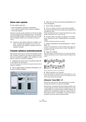 Page 203203
Creando tablatura
Sobre este capítulo
En este capítulo aprenderá:
 Cómo crear tablatura, automática y manualmente.
 Cómo controlar la apariencia de las notas de la tablatura.
 Cómo editar tablatura.
Nuendo le permite escribir partituras en formato de tabla-
tura. Esto puede hacerse automáticamente, “convirtiendo” 
información MIDI grabada. También puede crear una par-
titura de tablatura desde cero e introducir las notas “a 
mano”.
Creando tablatura automáticamente
Esta sección asume que vd. ya tiene...