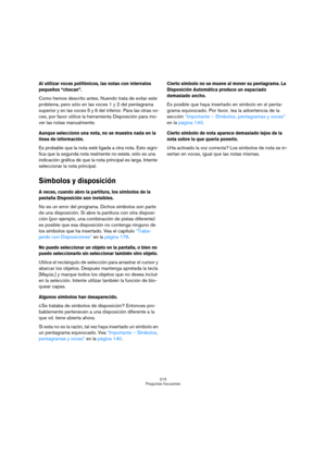Page 213213
Preguntas frecuentes
Al utilizar voces polifónicos, las notas con intervalos 
pequeños “chocan”.
Como hemos descrito antes, Nuendo trata de evitar este 
problema, pero sólo en las voces 1 y 2 del pentagrama 
superior y en las voces 5 y 6 del inferior. Para las otras vo-
ces, por favor utilice la herramienta Disposición para mo-
ver las notas manualmente.
Aunque selecciono una nota, no se muestra nada en la 
línea de información.
Es probable que la nota esté ligada a otra nota. Esto signi-
fica que la...