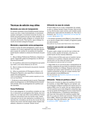 Page 215215
Consejos y trucos
Técnicas de edición muy útiles
Moviendo una nota sin transposición
Si mantiene apretada la tecla [Ctrl]/[Comando] mientras 
mueve una nota o notas horizontalmente, el movimiento 
quedara restringido a movimiento horizontal. Es decir, no 
tendrá que preocuparse de que las notas cambien de al-
tura tonal. También puede configurar un comando de te-
clas para esta función. Para hacerlo, vaya al diálogo Co-
mando de teclado (categoría Empujar).
Moviendo y espaciando varios pentagramas
Si...