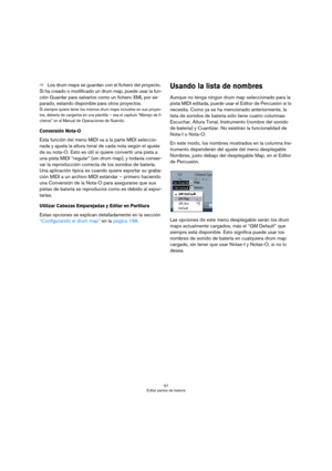 Page 5757
Editar partes de batería
ÖLos drum maps se guardan con el fichero del proyecto. 
Si ha creado o modificado un drum map, puede usar la fun-
ción Guardar para salvarlos como un fichero XML por se-
parado, estando disponible para otros proyectos.
Si siempre quiere tener los mismos drum maps incluidos en sus proyec-
tos, debería de cargarlos en una plantilla – vea el capítulo “Manejo de fi-
cheros” en el Manual de Operaciones de Nuendo.
Conversión Nota-O
Esta función del menú MIDI va a la parte MIDI...